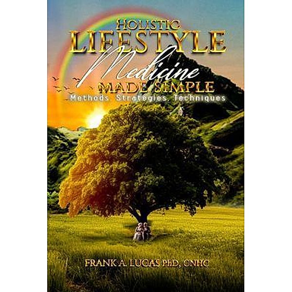 Holistic Lifestyle Medicine Made Simple, Frank A. Lucas