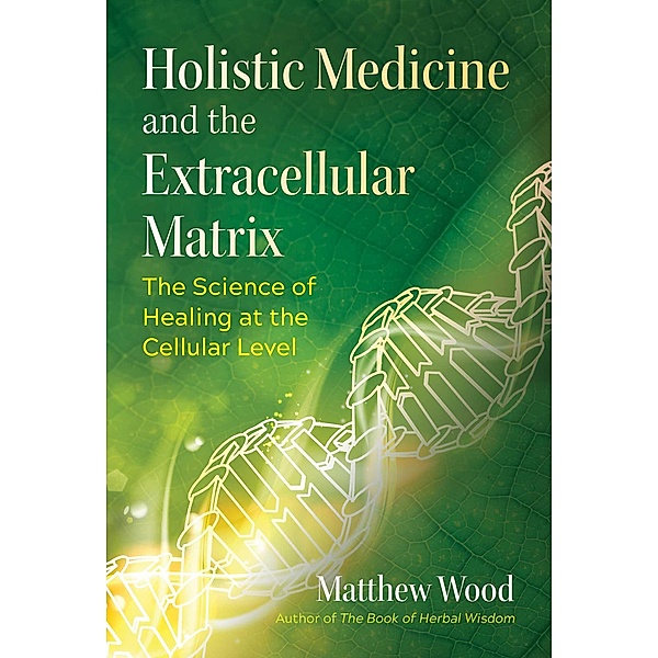Holistic Medicine and the Extracellular Matrix / Healing Arts, Matthew Wood