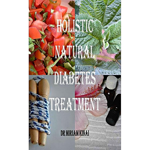 Holistic, Natural Diabetes Treatment / Miriam Kinai, Miriam Kinai