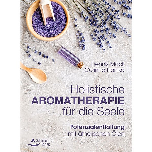 Holistische Aromatherapie für die Seele, Dennis Möck, Corinna Hanika