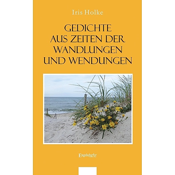 Holke, I: Gedichte aus Zeiten der Wandlungen und Wendungen, Iris Holke