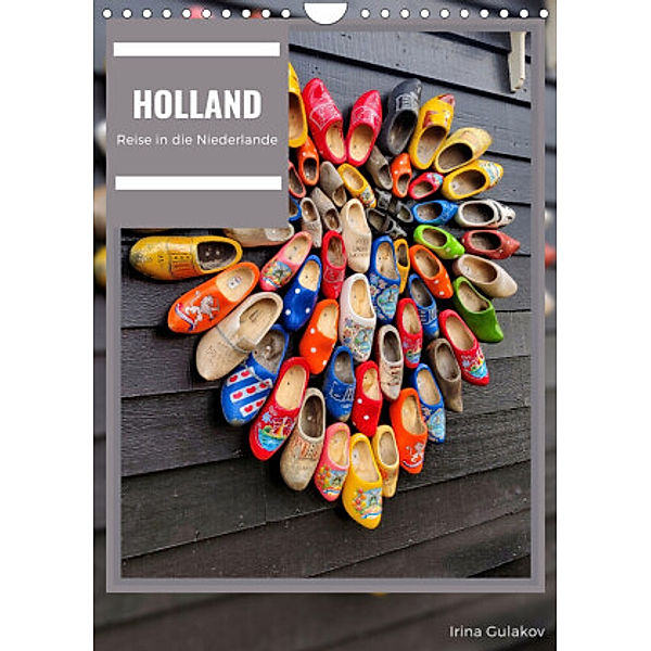 Holland - Eine Reise in die Niederlande (Wandkalender 2022 DIN A4 hoch), Irina Gulakov