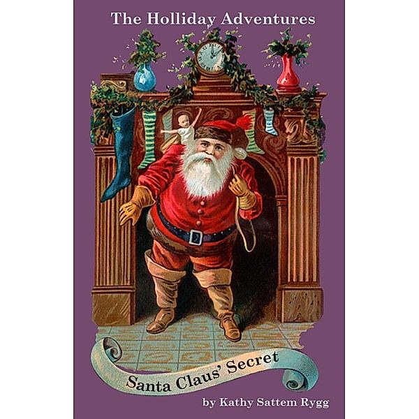 Holliday Adventures: Santa Claus' Secret / Kathy Sattem Rygg, Kathy Sattem Rygg