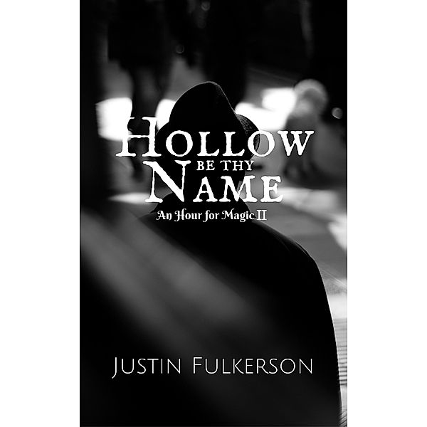 Hollow Be Thy Name (An Hour for Magic, #2) / An Hour for Magic, Justin Fulkerson
