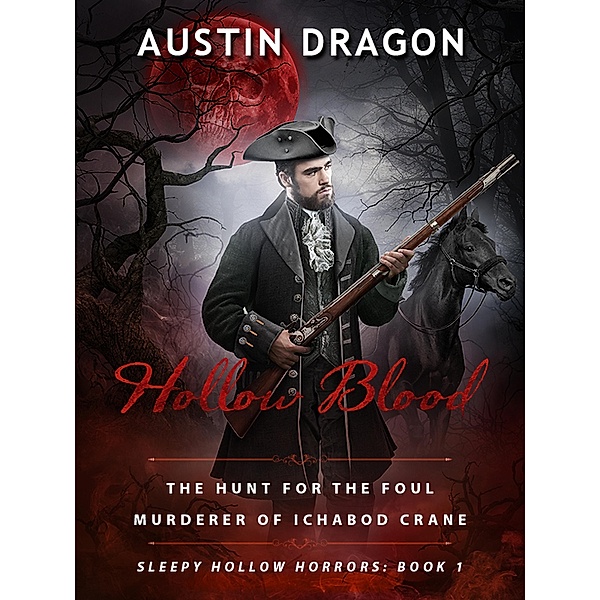 Hollow Blood (Sleepy Hollow Horrors, Book 1): The Hunt For the Foul Murderer of Ichabod Crane / Sleepy Hollow Horrors, Austin Dragon