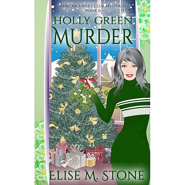 Holly Green Murder (African Violet Club Mysteries, #6) / African Violet Club Mysteries, Elise M. Stone