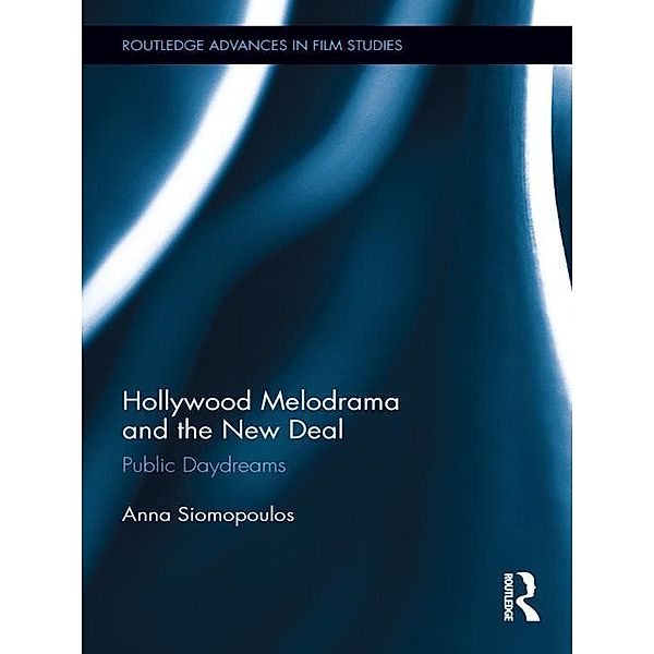 Hollywood Melodrama and the New Deal / Routledge Advances in Film Studies, Anna Siomopoulos