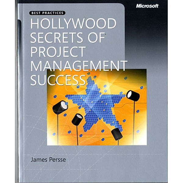 Hollywood Secrets of Project Management Success, James R. Persse