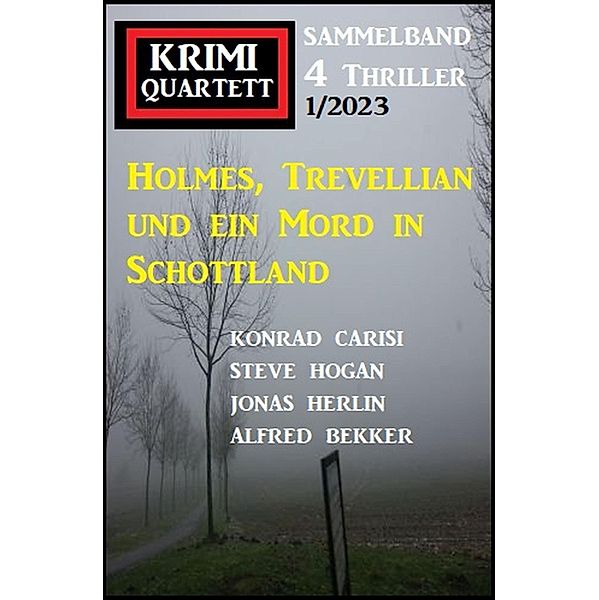 Holmes, Trevellian und ein Mord in Schottland: Krimi Quartett 4 Thriller 1/2023, Alfred Bekker, Konrad Carisi, Steve Hogan, Jonas Herlin