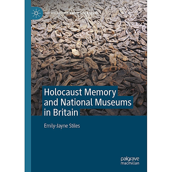 Holocaust Memory and National Museums in Britain, Emily-Jayne Stiles