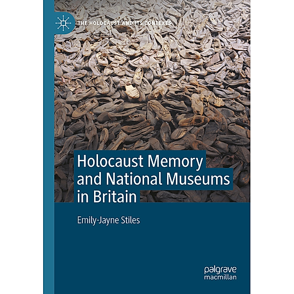 Holocaust Memory and National Museums in Britain, Emily-Jayne Stiles