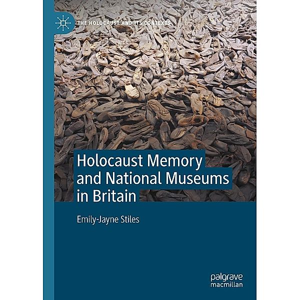 Holocaust Memory and National Museums in Britain / The Holocaust and its Contexts, Emily-Jayne Stiles
