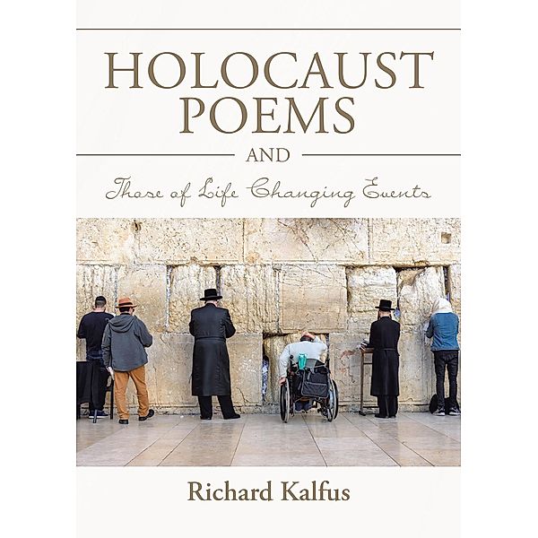 Holocaust Poems and Those of Life Changing Events, Richard Kalfus