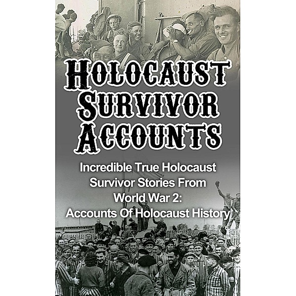 Holocaust Survivor Accounts: Incredible True Holocaust Survivor Stories From World War 2: Accounts Of Holocaust History, Cyrus J. Zachary