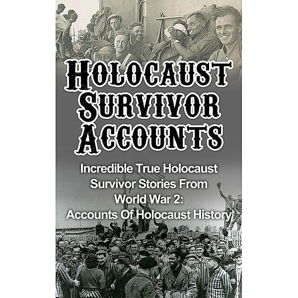 Holocaust Survivor Accounts: Incredible True Holocaust Survivor Stories From World War 2: Accounts Of Holocaust History, Cyrus J. Zachary