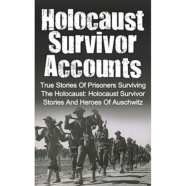 Holocaust Survivor Accounts: True Stories of Prisoners Surviving the Holocaust: Holocaust Survivor Stories and Heroes of Auschwitz, Cyrus J. Zachary