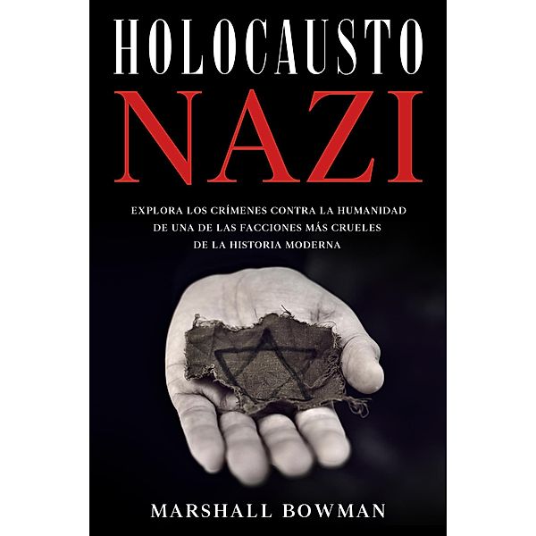 Holocausto Nazi: Explora los Crímenes contra la Humanidad de una de las Facciones más Crueles de la Historia Moderna, Marshall Bowman