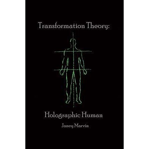 Holographic Human Transformation Theory / Pen Culture Solutions, Janey Marvin
