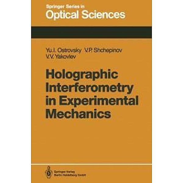 Holographic Interferometry in Experimental Mechanics / Springer Series in Optical Sciences Bd.60, Yuri I. Ostrovsky, Valeri P. Shchepinov, Victor V. Yakovlev