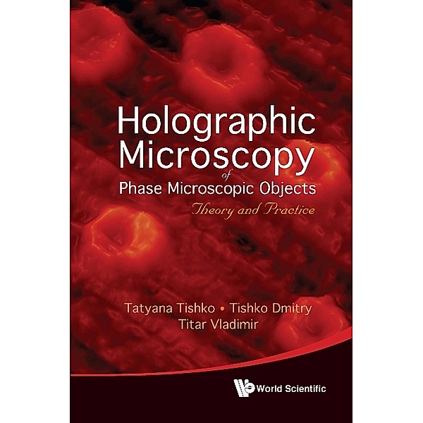 Holographic Microscopy Of Phase Microscopic Objects: Theory And Practice, Tatyana Tishko, Tishko Dmitry, Titar Vladimir