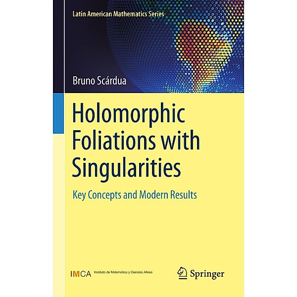 Holomorphic Foliations with Singularities / Latin American Mathematics Series, Bruno Scárdua