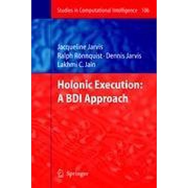 Holonic Execution: A BDI Approach, Jacqueline Jarvis, Ralph Rönnquist, Dennis Jarvis