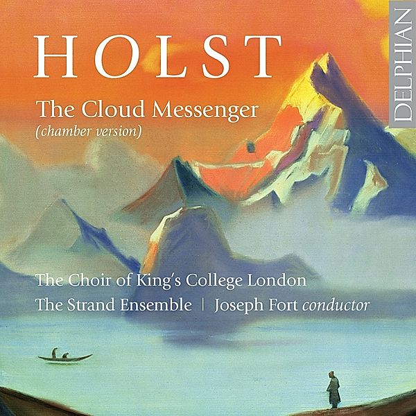 Holst: The Cloud Messenger, Joseph Fort, The Strand Ensemble, Choir of King's Co