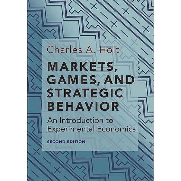 Holt, C: Markets, Games, and Strategic Behavior, Charles A. Holt