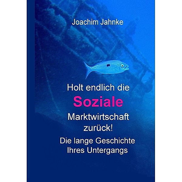 Holt endlich die Soziale Marktwirtschaft zurück!, Joachim Jahnke