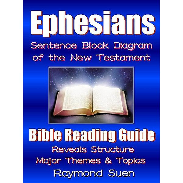 Holy Bible - Ephesians - Sentence Block Diagram Method of the New Testament Holy Bible - Structure & Themes: Bible Study Method (Bible Reading Guide, #1) / Bible Reading Guide, Raymond Suen