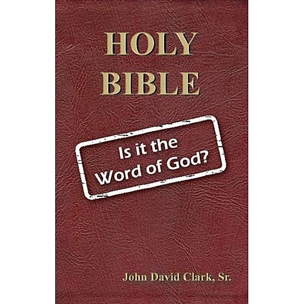 Holy Bible: Is it the Word of God?, Sr. John D. Clark