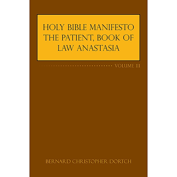 Holy Bible Manifesto the Patient, Book of Law Anastasia, Bernard Christopher Dortch