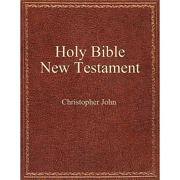 Holy Bible New Testament, Christopher John