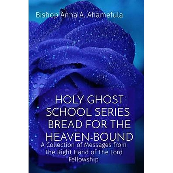 HOLY GHOST SCHOOL SERIES - BREAD FOR THE HEAVEN-BOUND, Bishop Anna A. Ahamefula