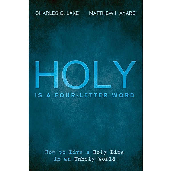 Holy Is a Four-Letter Word, Charles C. Lake, Matthew I. Ayars
