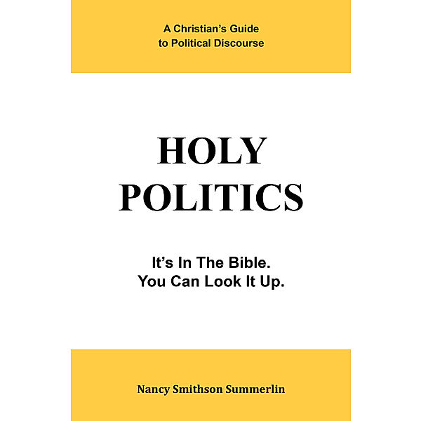 Holy Politics: a Christian’S Guide to Political Discourse, Nancy Smithson Summerlin