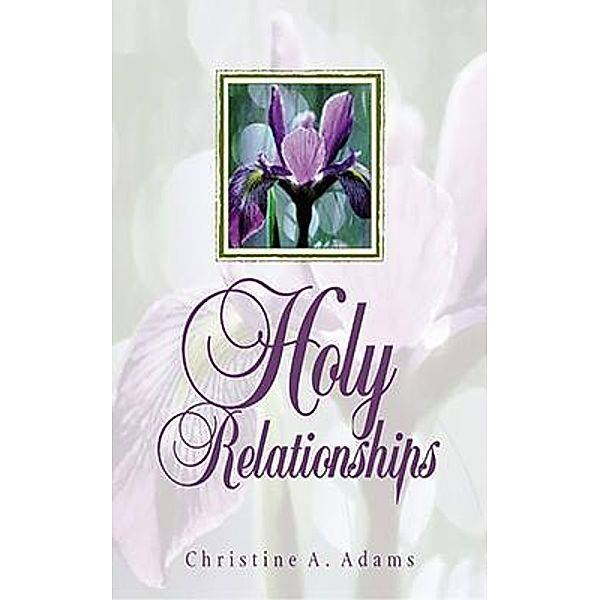 Holy Relationships / Hanley-Adams Publishing, Christine A. Adams
