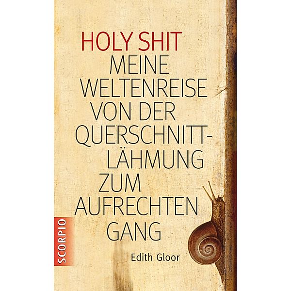 Holy Shit - Meine Weltenreise von der Querschnittlähmung zum aufrechten Gang, Edith Gloor