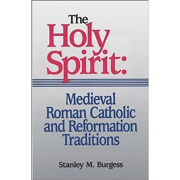 Holy Spirit: Medieval Roman Catholic and Reformation Traditions, Stanley M. Burgess