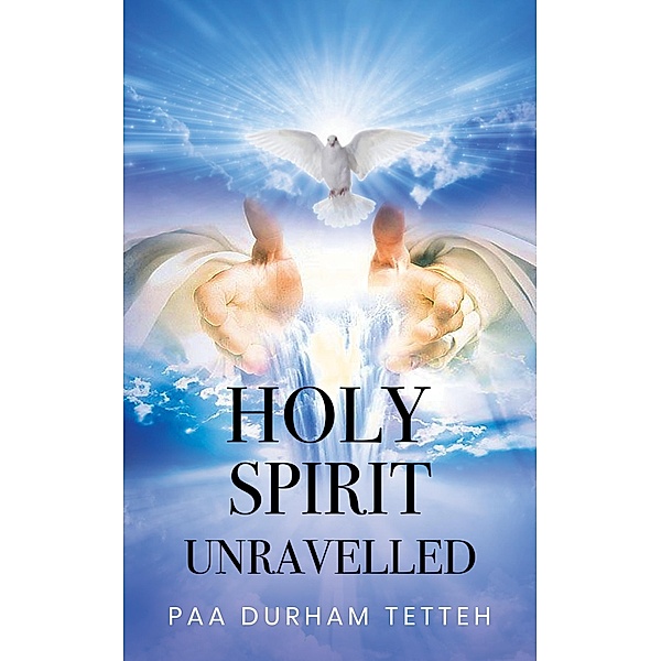 Holy Spirit Unravelled, Paa Durham Tetteh
