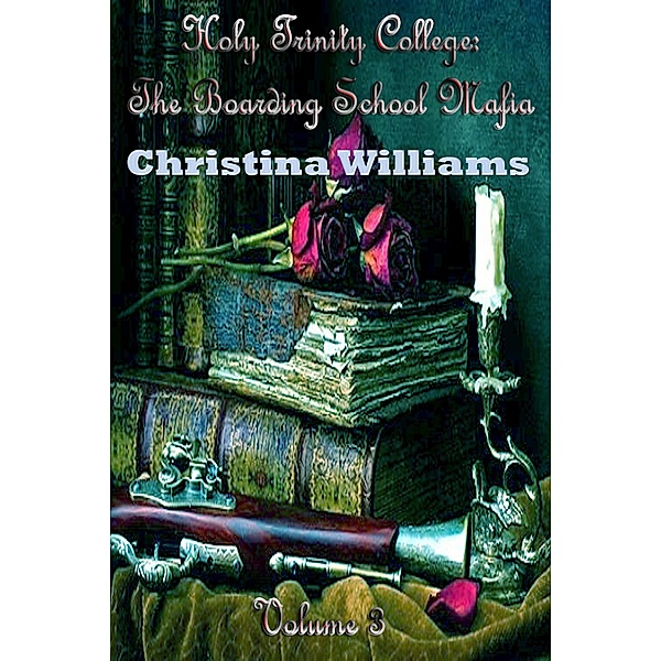 Holy Trinity College: The Boarding School Mafia - Volume 3 / DoroClem Publishing, Christina Williams