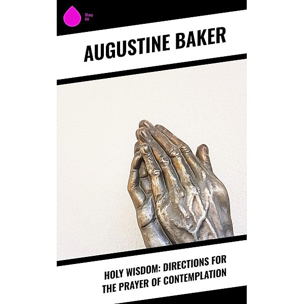 Holy Wisdom: Directions for the Prayer of Contemplation, Augustine Baker