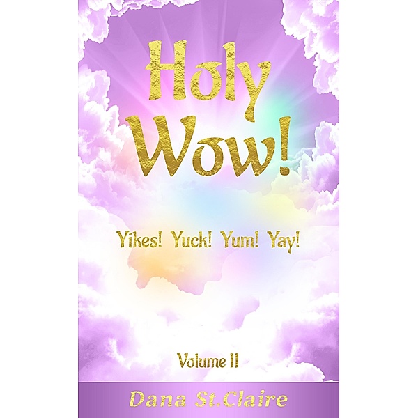 Holy Wow! Yikes! Yuck! Yum! Yay! / Holy Wow!, Dana St. Claire