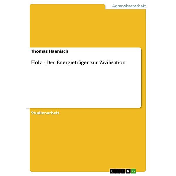 Holz - Der Energieträger zur Zivilisation, Thomas Haenisch