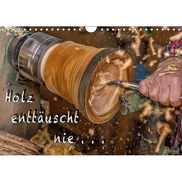 Holz enttäuscht nie (Wandkalender 2017 DIN A4 quer), Heiko Eschrich - HeschFoto