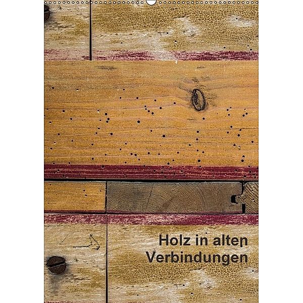 Holz in alten Verbindungen (Wandkalender 2017 DIN A2 hoch), Erwin Renken