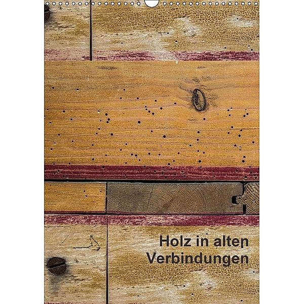 Holz in alten Verbindungen (Wandkalender 2017 DIN A3 hoch), Erwin Renken