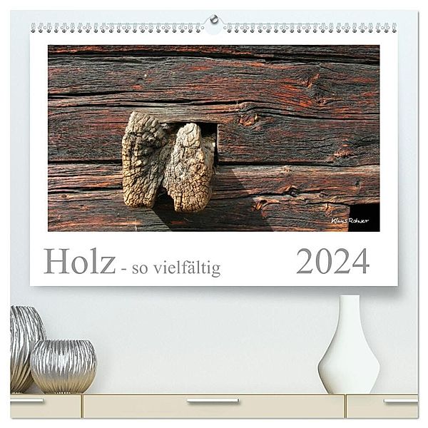 Holz - so vielfältig (hochwertiger Premium Wandkalender 2024 DIN A2 quer), Kunstdruck in Hochglanz, Klaus Rohwer