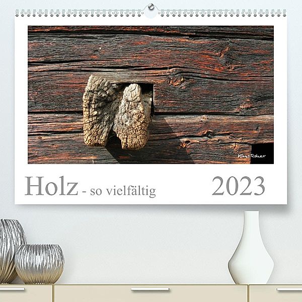 Holz - so vielfältig (Premium, hochwertiger DIN A2 Wandkalender 2023, Kunstdruck in Hochglanz), Klaus Rohwer