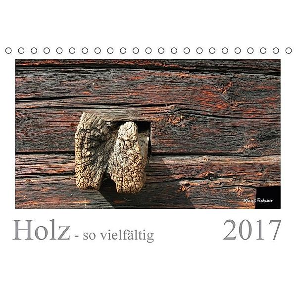 Holz - so vielfältig (Tischkalender 2017 DIN A5 quer), Klaus Rohwer